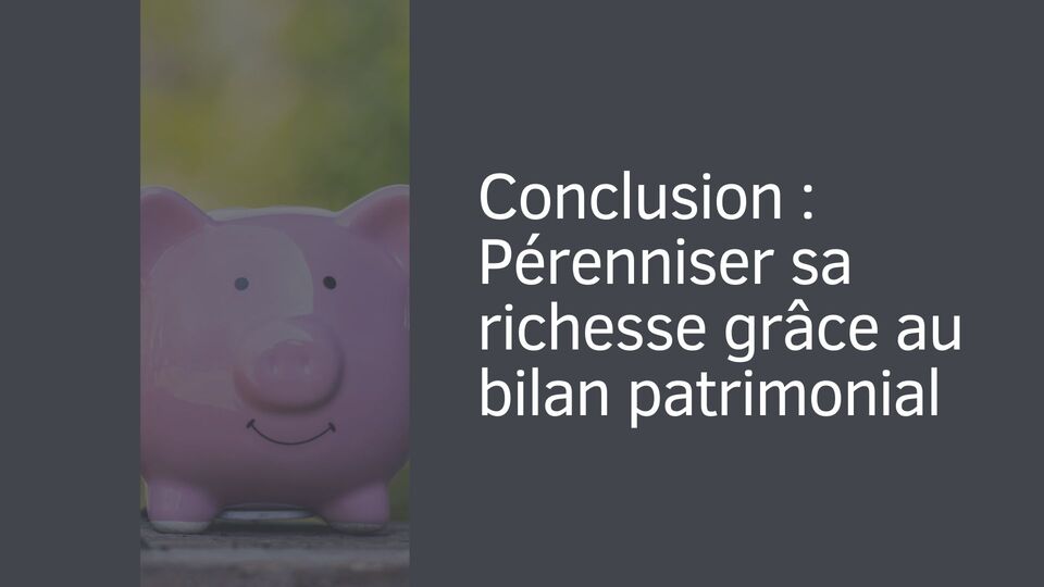 Conclusion : Pérenniser sa richesse grâce au bilan patrimonial