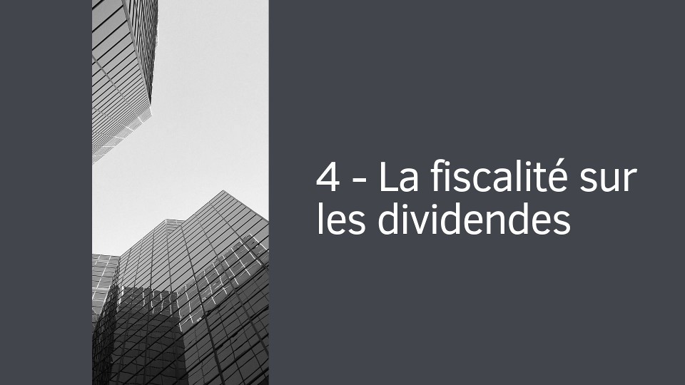 4 - La fiscalité sur les dividendes