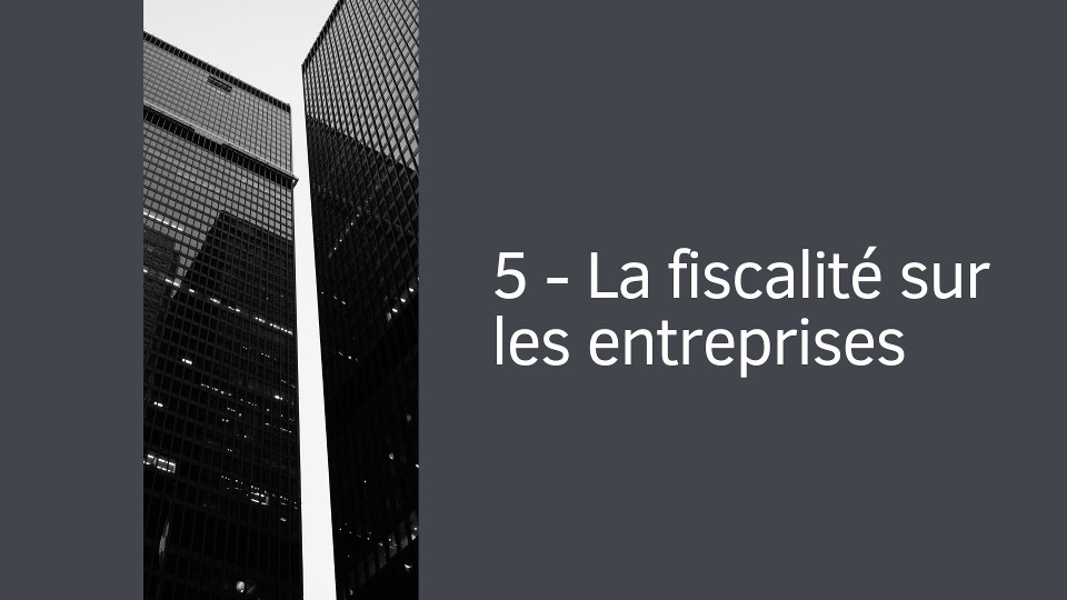 5 - La fiscalité sur les entreprises