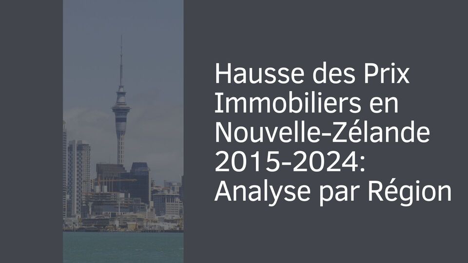 Hausse des Prix Immobiliers en Nouvelle-Zélande 2015-2024: Analyse par Région