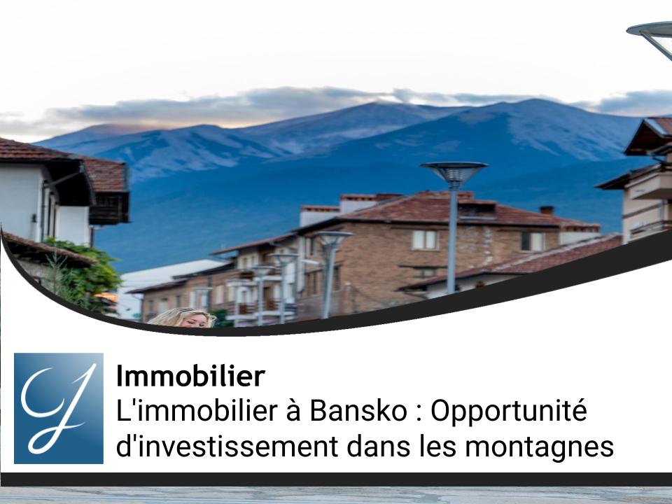 L'immobilier à Bansko : Opportunité d'investissement dans les montagnes bulgares