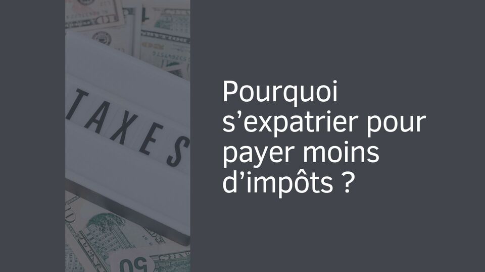 Pourquoi s’expatrier pour payer moins d’impôts ?