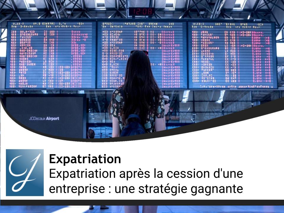 Expatriation après la cession d'une entreprise : une stratégie gagnante
