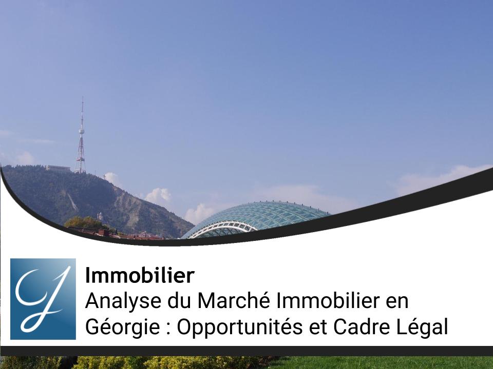 Analyse du Marché Immobilier en Géorgie : Opportunités, Cadre Légal et Facteurs d'Investissement