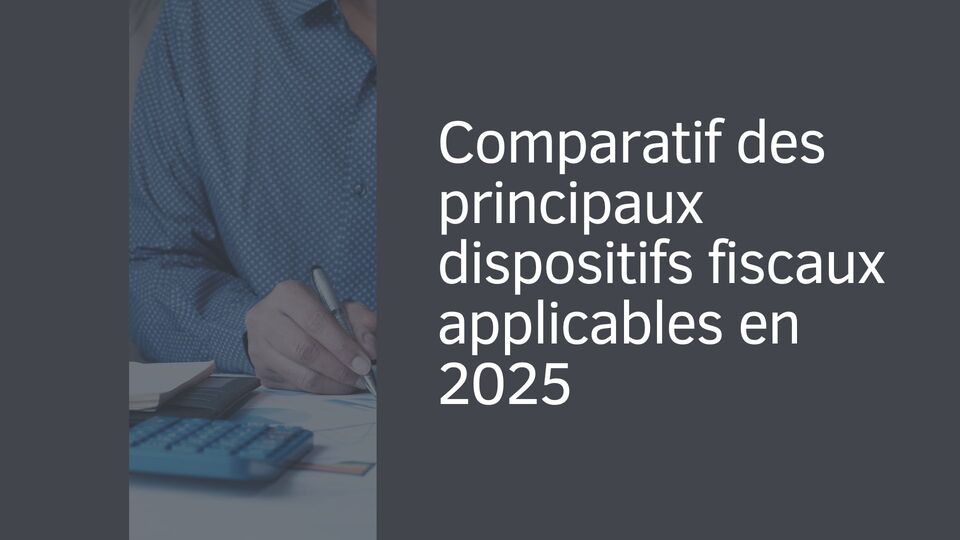 Comparatif des principaux dispositifs fiscaux applicables en 2025
