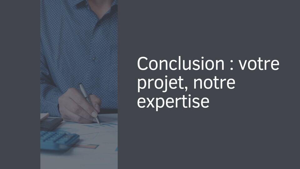 Conclusion : votre projet, notre expertise