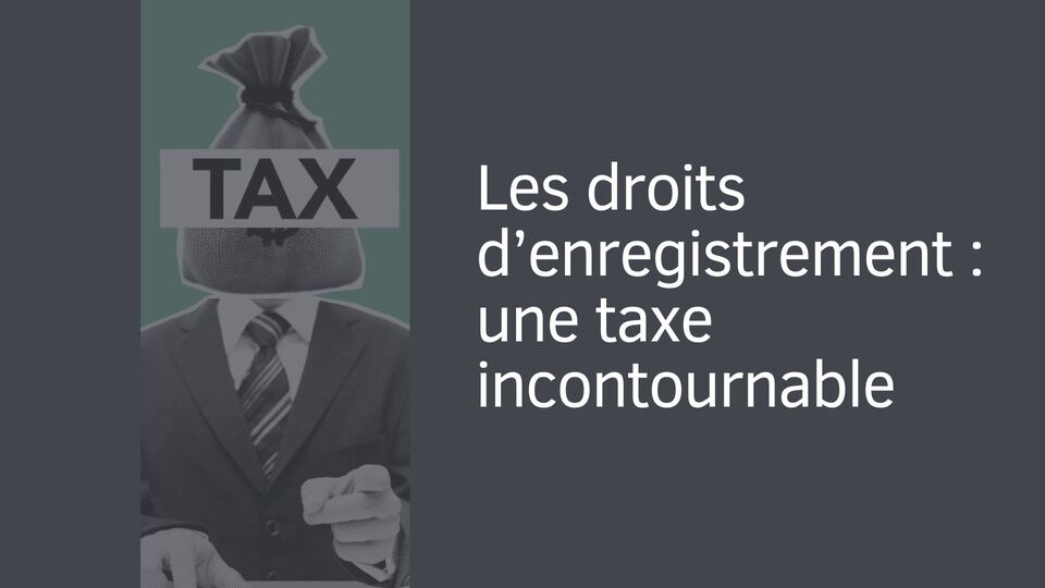 Les droits d’enregistrement : une taxe incontournable