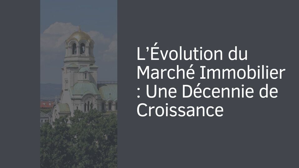 L’Évolution du Marché Immobilier : Une Décennie de Croissance L’Évolution du Marché Immobilier : Une Décennie de Croissance