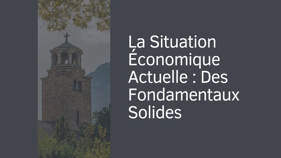La Situation Économique Actuelle : Des Fondamentaux Solides La Situation Économique Actuelle : Des Fondamentaux Solides