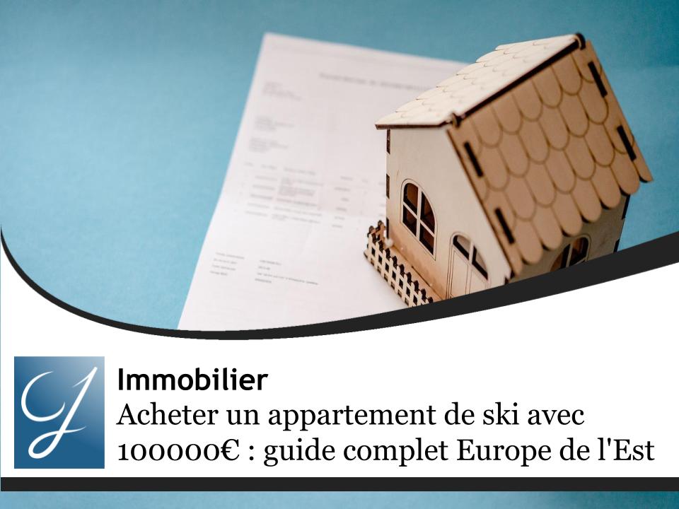 Acheter un appartement de ski avec 100000€ : guide complet Europe de l'Est