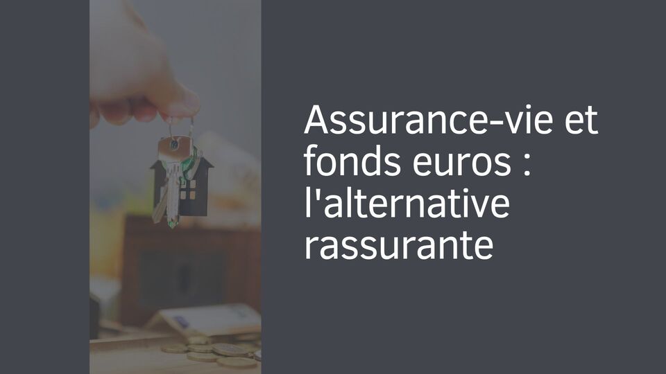 Assurance-vie et fonds euros : l'alternative rassurante Assurance-vie et fonds euros : l'alternative rassurante