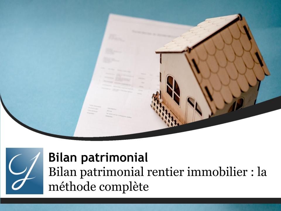 Bilan patrimonial rentier immobilier : la méthode complète