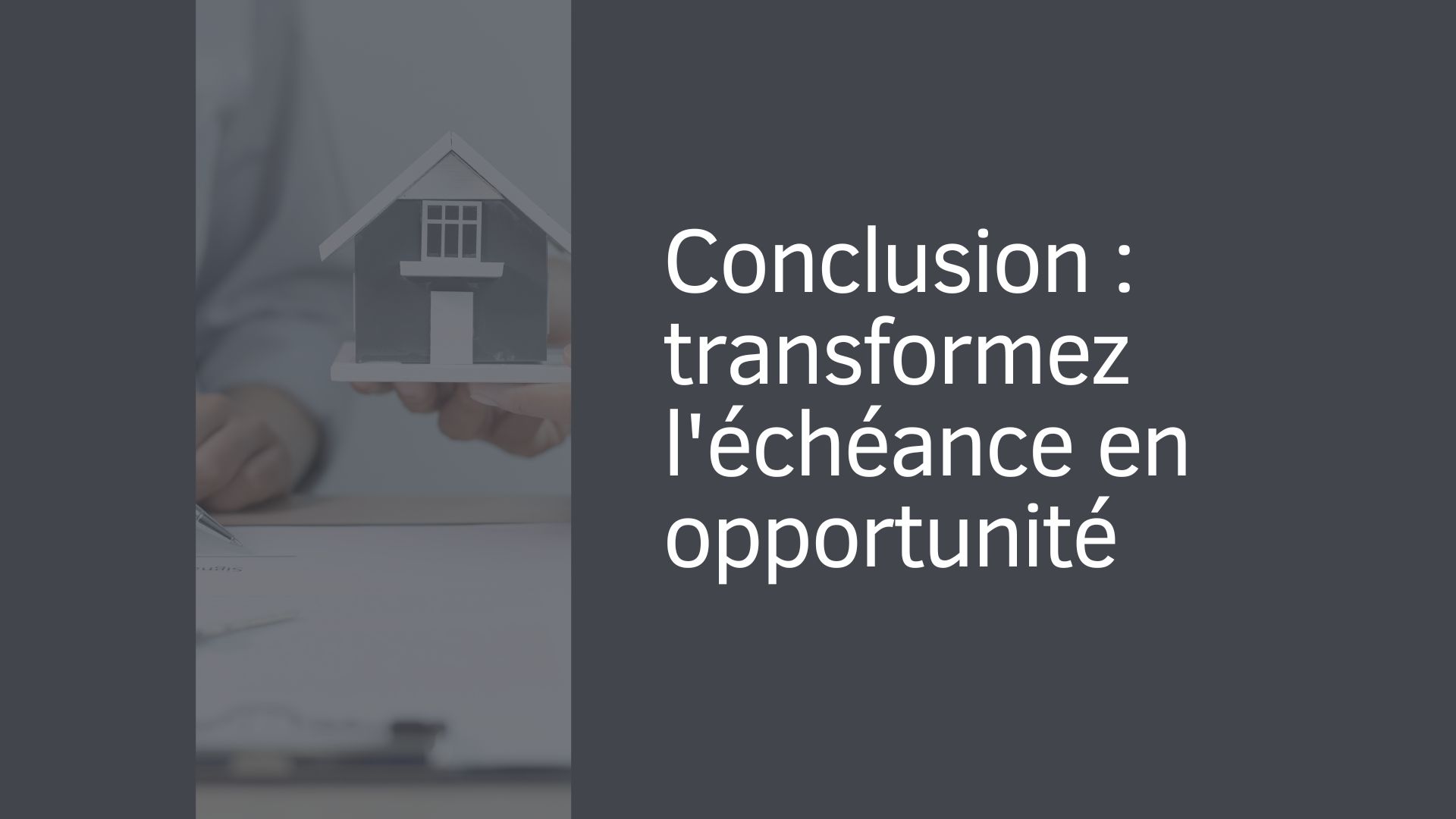 Conclusion : transformez l'échéance en opportunité Conclusion : transformez l'échéance en opportunité