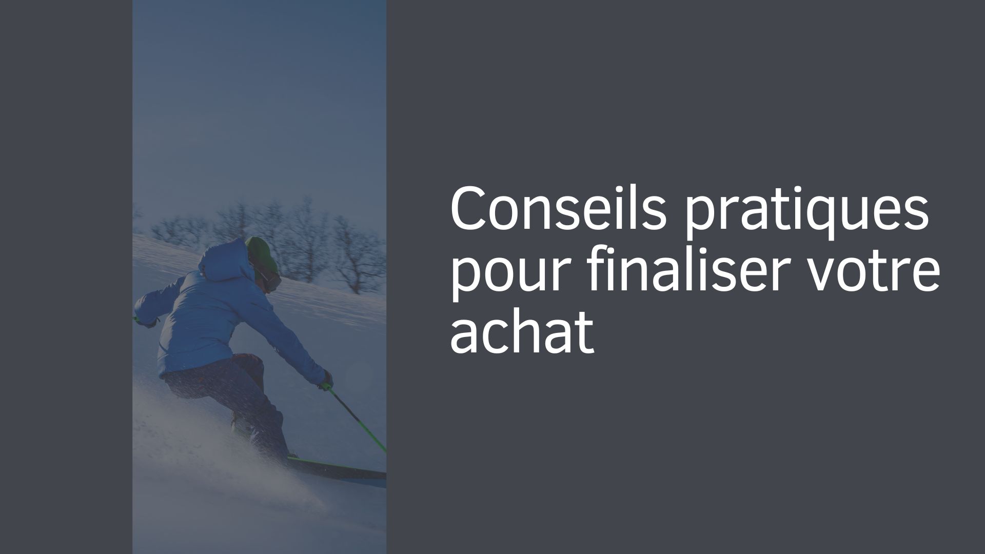 Conseils pratiques pour finaliser votre achat Conseils pratiques pour finaliser votre achat