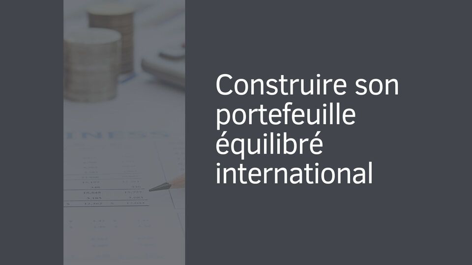 Construire son portefeuille équilibré international Construire son portefeuille équilibré international