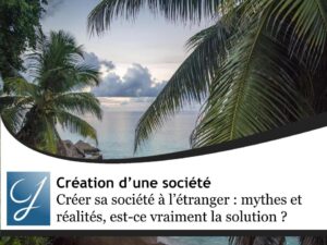 Créer sa société à l’étranger : mythes et réalités, est-ce vraiment la solution pour vous?