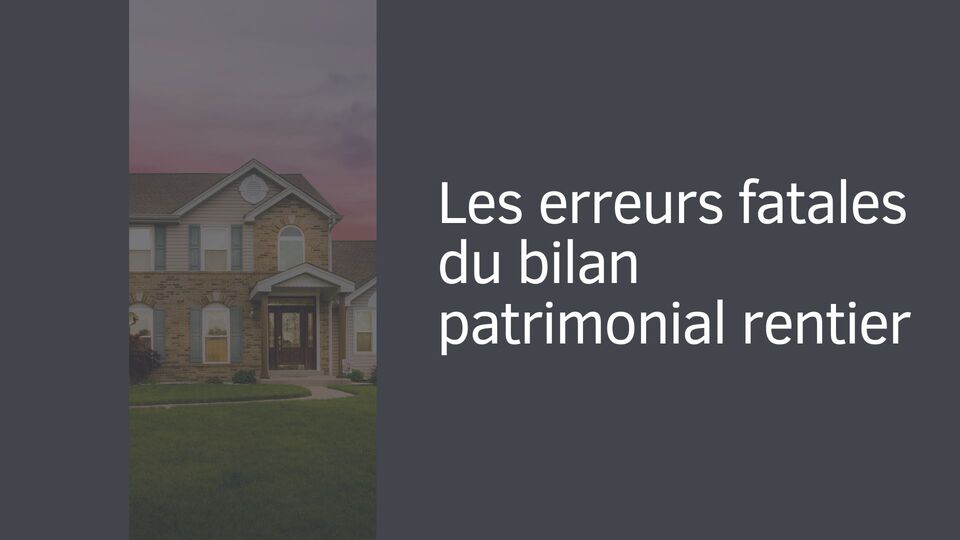 Les erreurs fatales du bilan patrimonial rentier Les erreurs fatales du bilan patrimonial rentier
