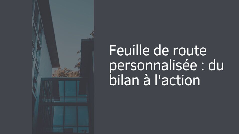 Feuille de route personnalisée : du bilan à l'action Feuille de route personnalisée : du bilan à l'action