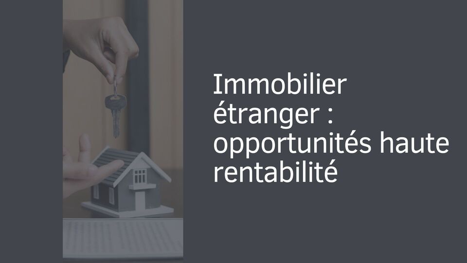Immobilier étranger : opportunités haute rentabilité Immobilier étranger : opportunités haute rentabilité