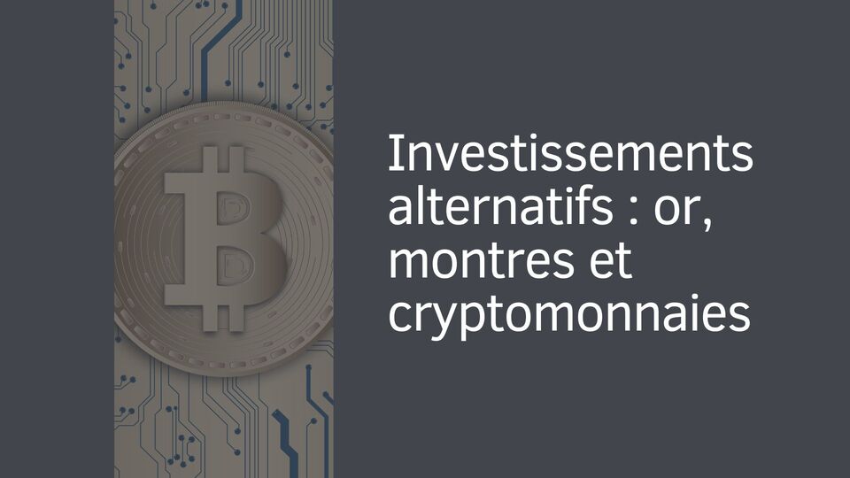 Investissements alternatifs : or, montres et cryptomonnaies Investissements alternatifs : or, montres et cryptomonnaies