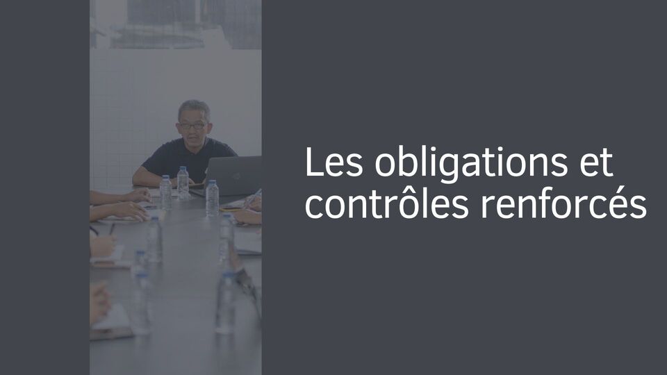 Les obligations et contrôles renforcés Les obligations et contrôles renforcés
