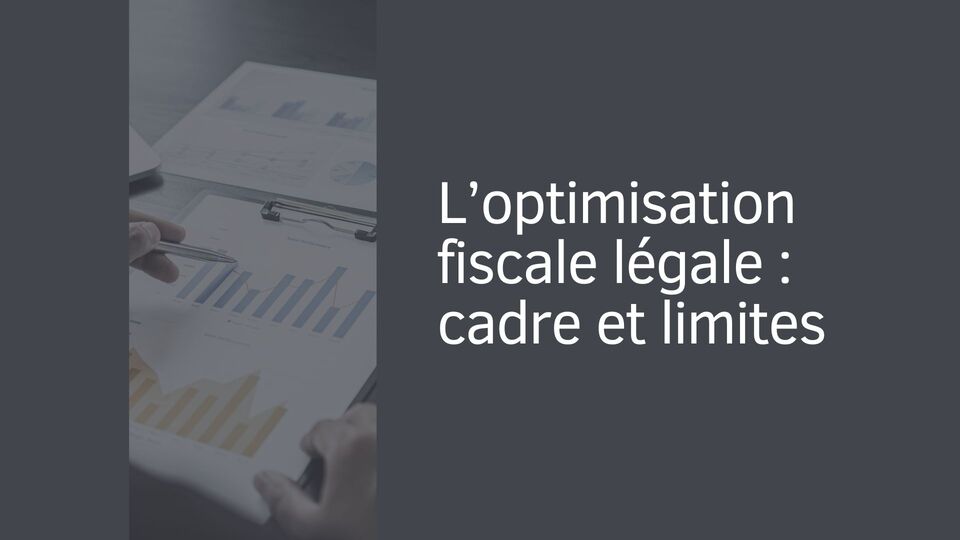 L’optimisation fiscale légale : cadre et limites L’optimisation fiscale légale : cadre et limites