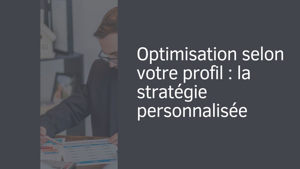 Optimisation selon votre profil : la stratégie personnalisée Optimisation selon votre profil : la stratégie personnalisée
