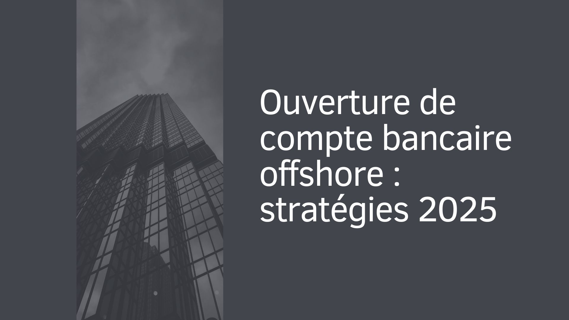 Ouverture de compte bancaire offshore : stratégies 2025