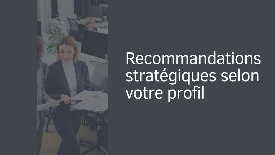 Recommandations stratégiques selon votre profil Recommandations stratégiques selon votre profil