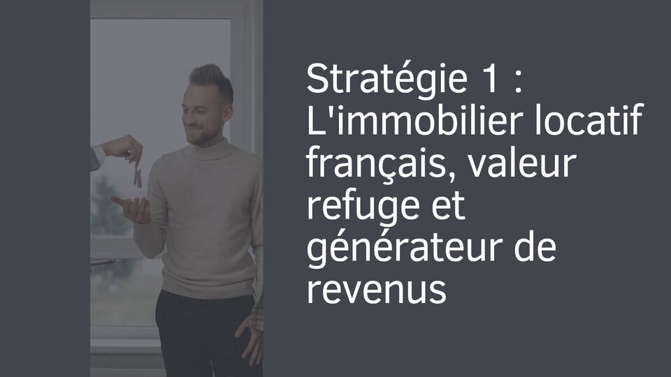 Stratégie 1 : L'immobilier locatif français, valeur refuge et générateur de revenus Stratégie 1 : L'immobilier locatif français, valeur refuge et générateur de revenus