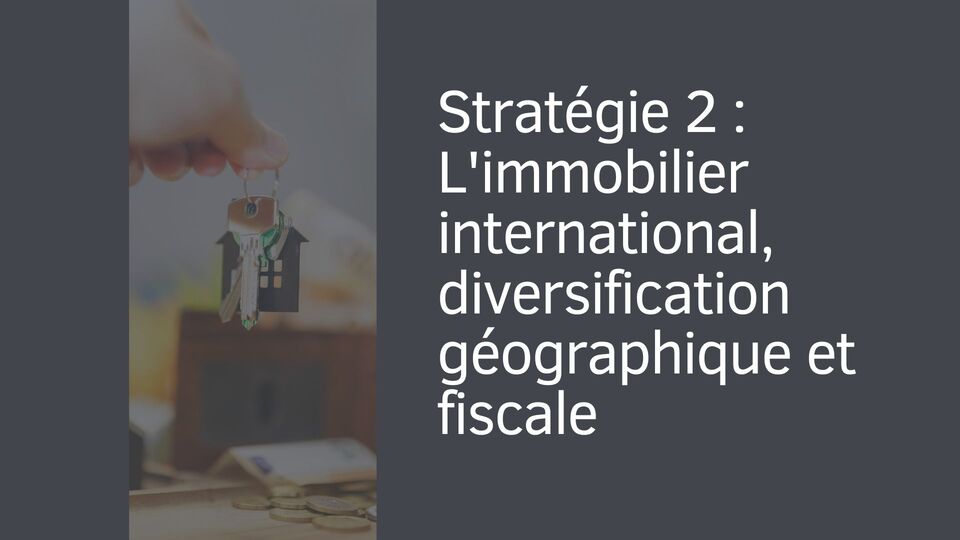 Stratégie 2 : L'immobilier international, diversification géographique et fiscale Stratégie 2 : L'immobilier international, diversification géographique et fiscale