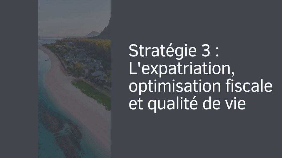 Stratégie 3 : L'expatriation, optimisation fiscale et qualité de vie Stratégie 3 : L'expatriation, optimisation fiscale et qualité de vie