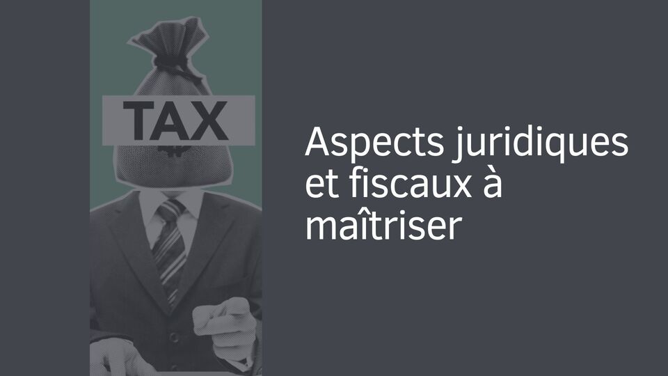 Aspects juridiques et fiscaux à maîtriser