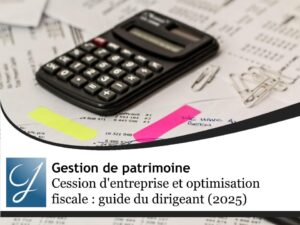 Cession d&rsquo;entreprise et optimisation fiscale : Le guide complet du dirigeant (2025)