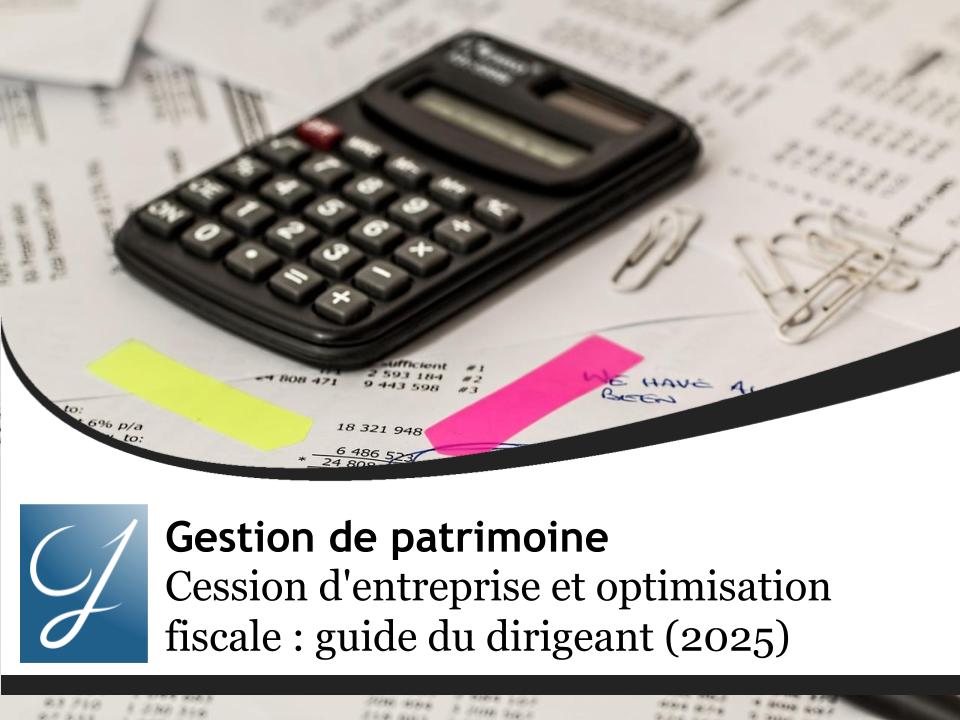 Cession d'entreprise et optimisation fiscale : Le guide complet du dirigeant (2025)