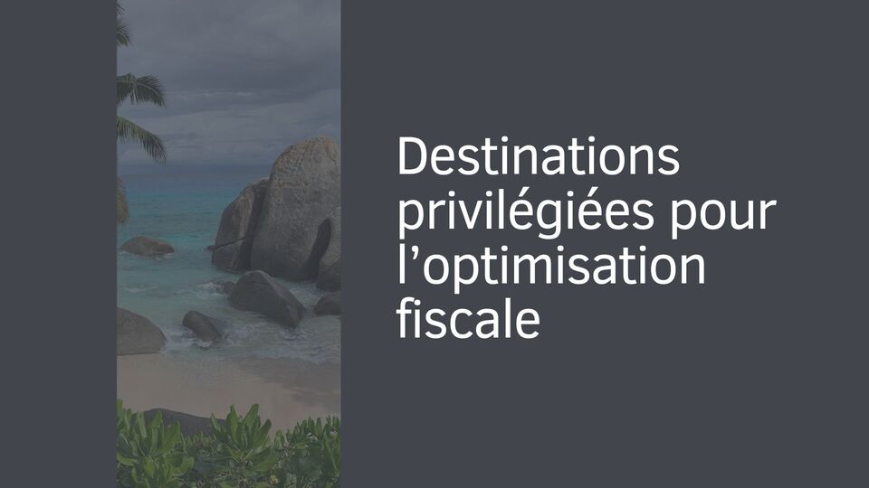 Destinations privilégiées pour l’optimisation fiscale