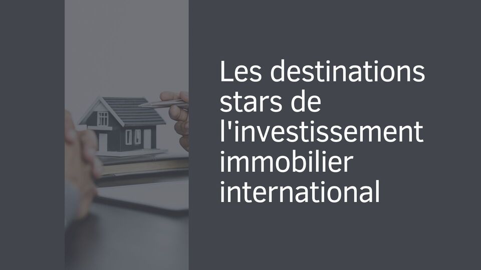 Les destinations stars de l'investissement immobilier international Les destinations stars de l'investissement immobilier international