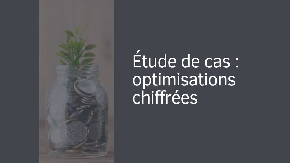 Étude de cas : optimisations chiffrées Étude de cas : optimisations chiffrées