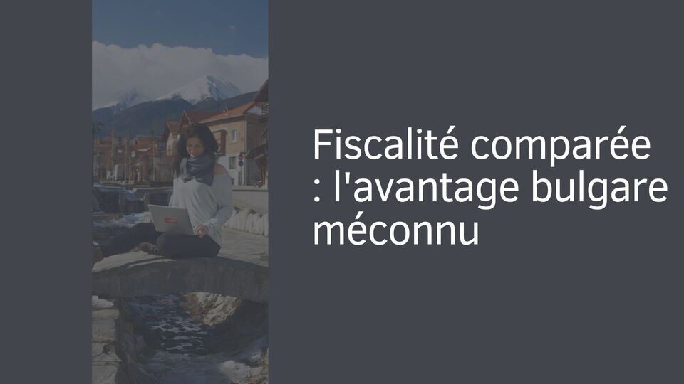 Fiscalité comparée : l'avantage bulgare méconnu Fiscalité comparée : l'avantage bulgare méconnu