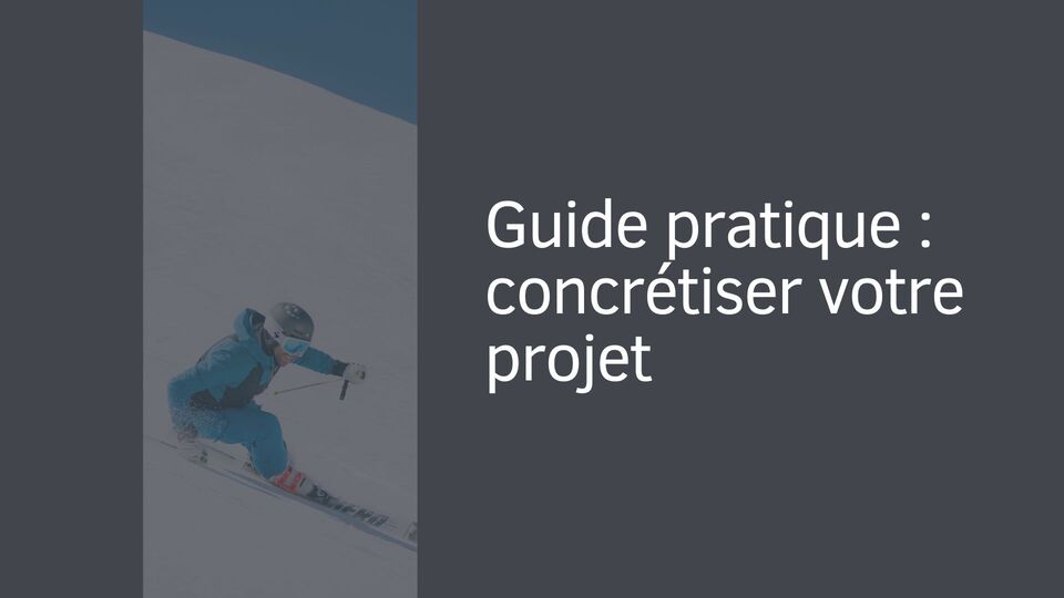 Guide pratique : concrétiser votre projet Guide pratique : concrétiser votre projet