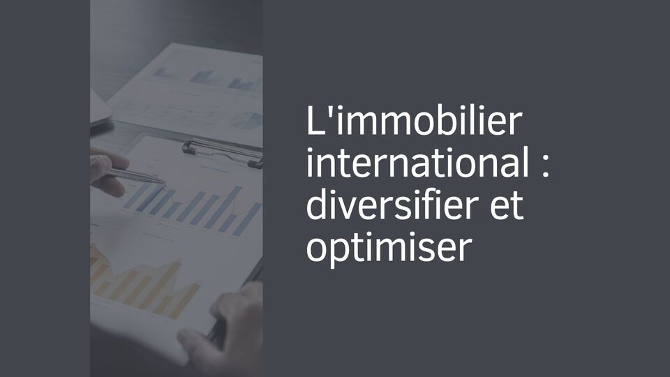 L'immobilier international : diversifier et optimiser
