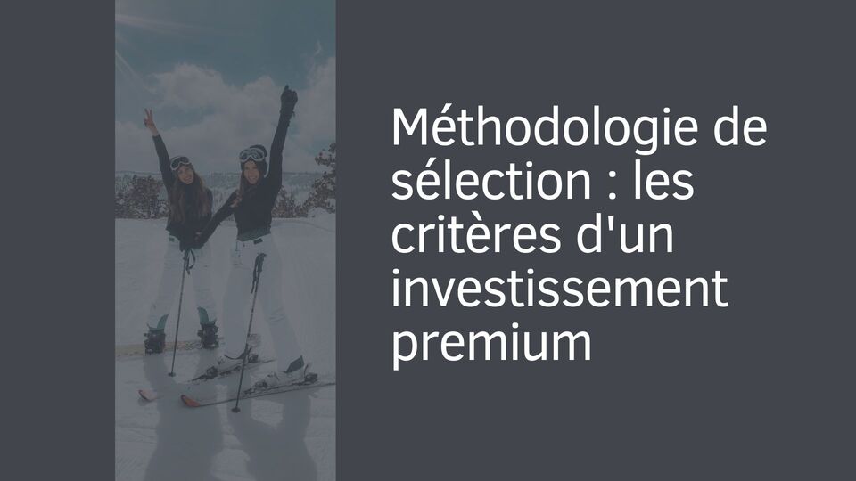 Méthodologie de sélection : les critères d'un investissement premium Méthodologie de sélection : les critères d'un investissement premium