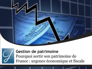 Pourquoi sortir son patrimoine de France : urgence économique, fiscale et opportunités internationales