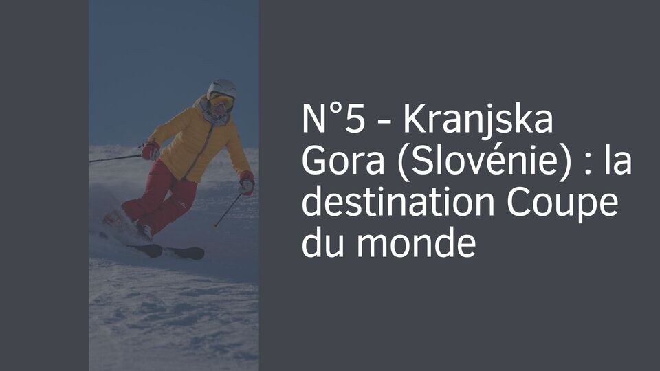 N°5 - Kranjska Gora (Slovénie) : la destination Coupe du monde N°5 - Kranjska Gora (Slovénie) : la destination Coupe du monde