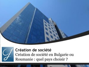 Création de société en Bulgarie ou Roumanie : quel pays choisir ?