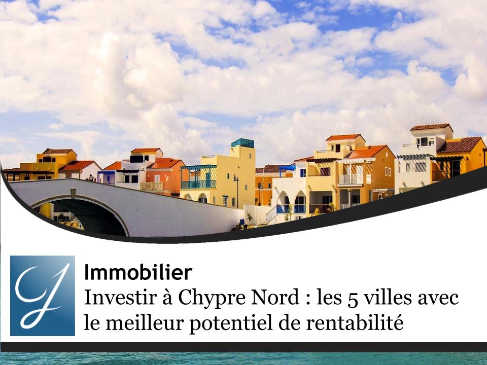 Investir à Chypre Nord : les 5 villes avec le meilleur potentiel de rentabilité
