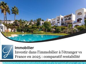 Investir dans l&rsquo;immobilier à l&rsquo;étranger vs France en 2025 : comparatif rentabilité, fiscalité et sécurité
