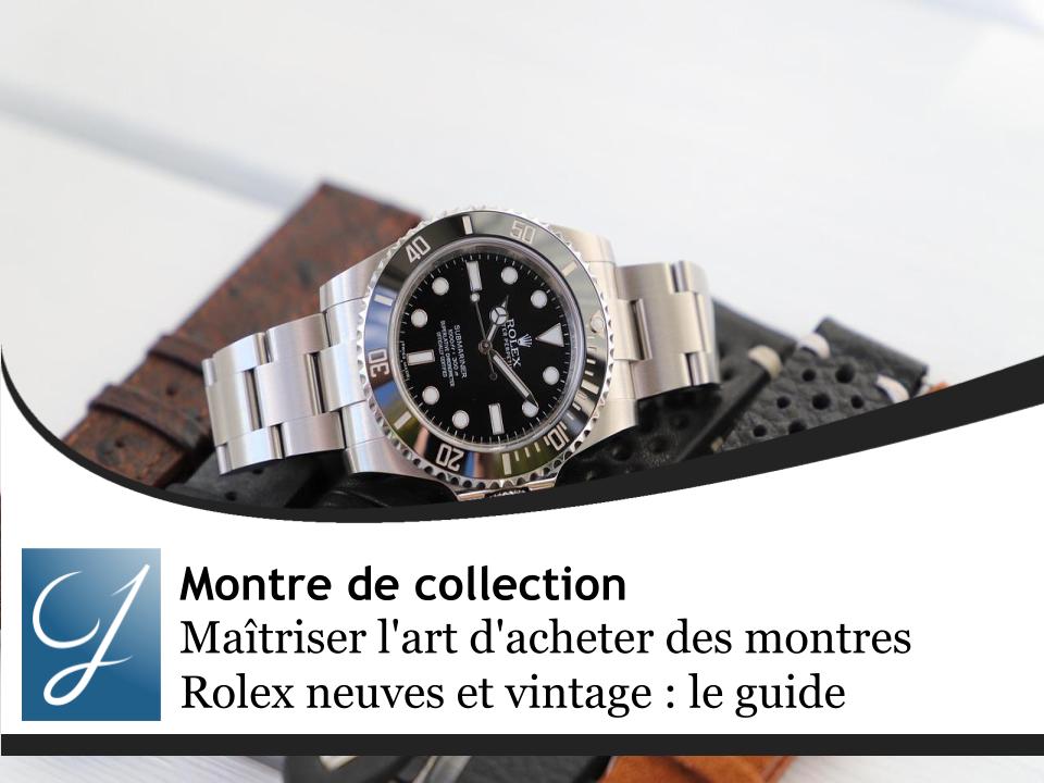 Maîtriser l'art d'acheter des montres Rolex neuves et vintage : guide expert pour l'authenticité, la valeur et l'investissement