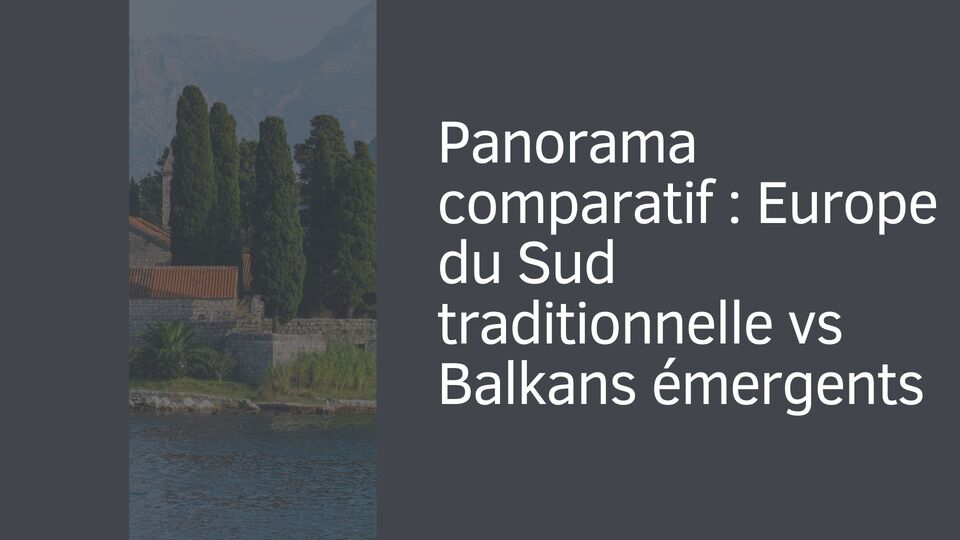 Panorama comparatif : Europe du Sud traditionnelle vs Balkans émergents Panorama comparatif : Europe du Sud traditionnelle vs Balkans émergents