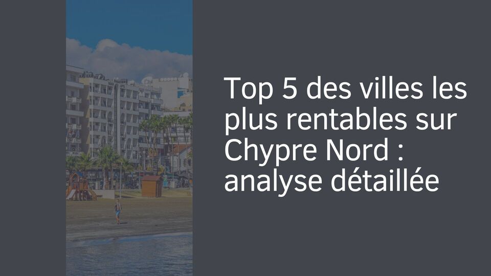 Top 5 des villes les plus rentables sur Chypre Nord : analyse détaillée Top 5 des villes les plus rentables sur Chypre Nord : analyse détaillée